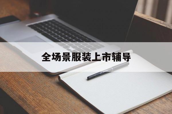 株洲市全场景服装上市辅导(服装怎么样打造场景化)